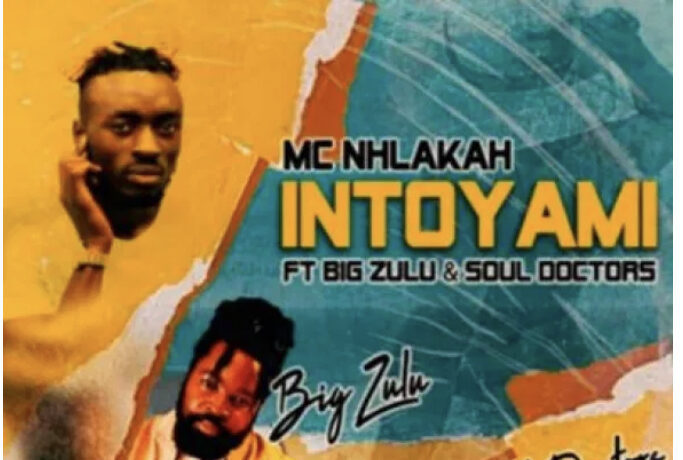 Mc Nhlakah Ft Big Zulu Soul Doctors Intoyami Jotnaija Intoyami