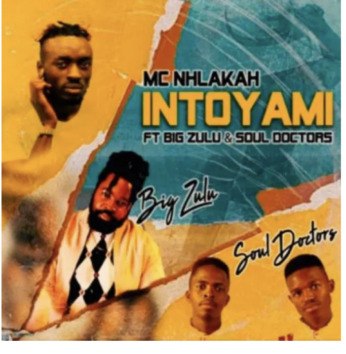 Mc Nhlakah Ft Big Zulu Soul Doctors Intoyami Jotnaija Intoyami